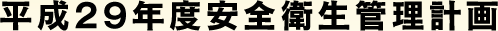 平成29年度安全衛生管理計画